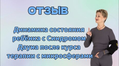 Отзыв. Динамика состояния  ребёнка с Синдромом Дауна после курса терапии с  микросферами.